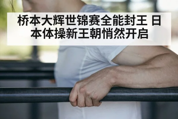 桥本大辉世锦赛全能封王 日本体操新王朝悄然开启