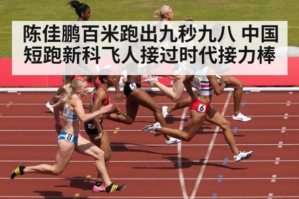 陈佳鹏百米跑出九秒九八 中国短跑新科飞人接过时代接力棒